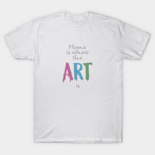 Home is where the art is T-Shirt